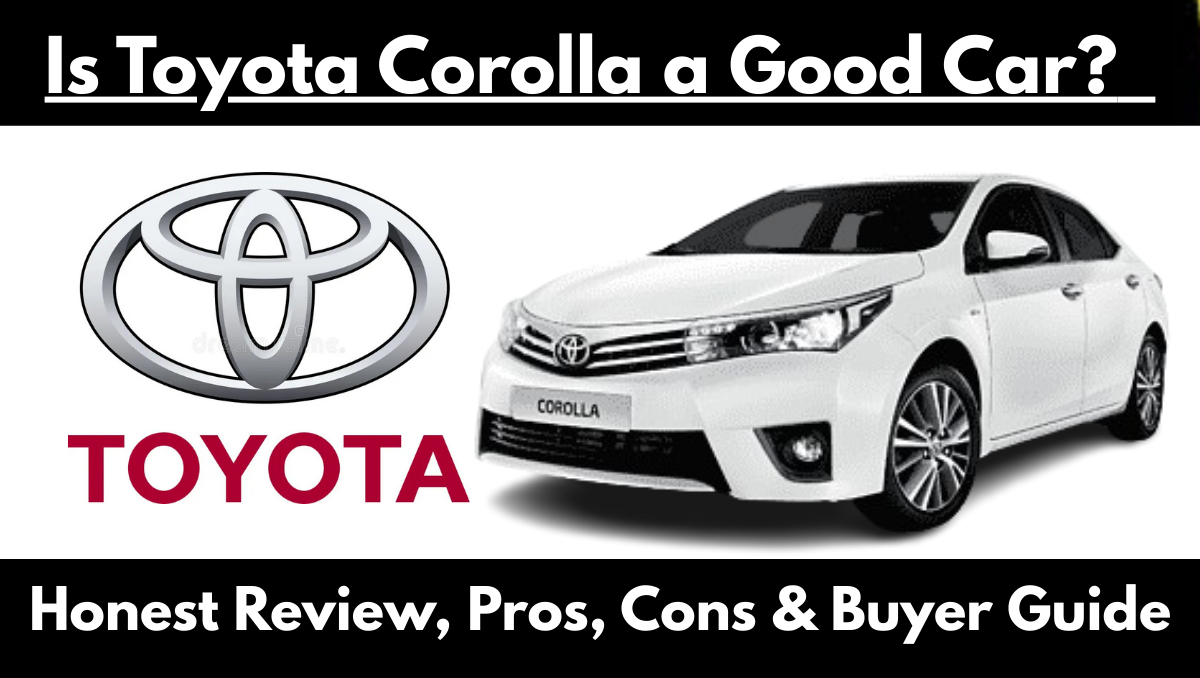 Read more about the article Is Toyota Corolla a Good Car? 7 Honest Reasons, Pros, Cons & Buyer Guide